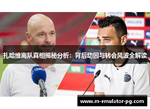 扎哈维离队真相揭秘分析：背后动因与转会风波全解读