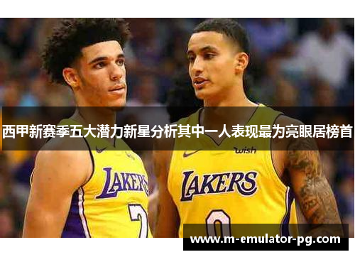 西甲新赛季五大潜力新星分析其中一人表现最为亮眼居榜首