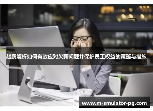 赵鹏解析如何有效应对欠薪问题并保护员工权益的策略与措施