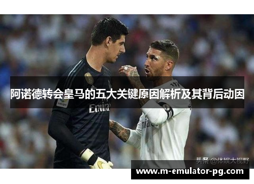 阿诺德转会皇马的五大关键原因解析及其背后动因