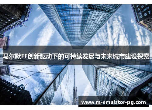 马尔默FF创新驱动下的可持续发展与未来城市建设探索