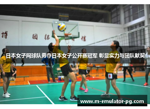 日本女子网球队勇夺日本女子公开赛冠军 彰显实力与团队默契