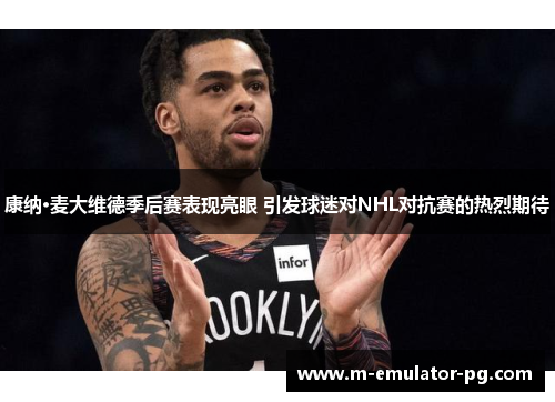 康纳·麦大维德季后赛表现亮眼 引发球迷对NHL对抗赛的热烈期待 康纳·麦大维德季后赛表现亮眼 引发球迷对NHL对抗赛的热烈期待
